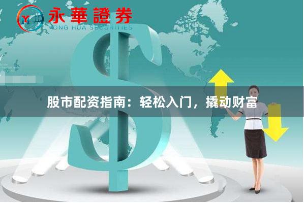 股市配資指南：輕松入門，撬動財富